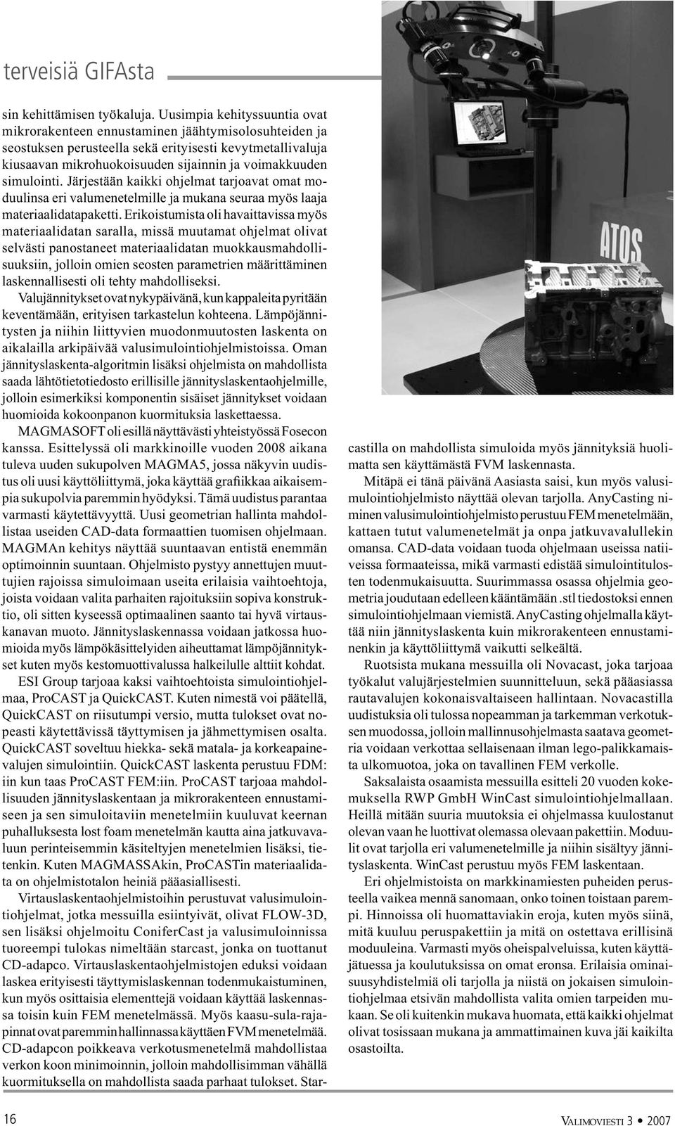 simulointi. Järjestään kaikki ohjelmat tarjoavat omat moduulinsa eri valumenetelmille ja mukana seuraa myös laaja materiaalidatapaketti.