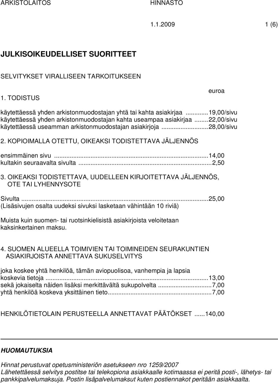 KOPIOIMALLA OTETTU, OIKEAKSI TODISTETTAVA JÄLJENNÖS ensimmäinen sivu...14,00 kultakin seuraavalta sivulta...2,50 3.