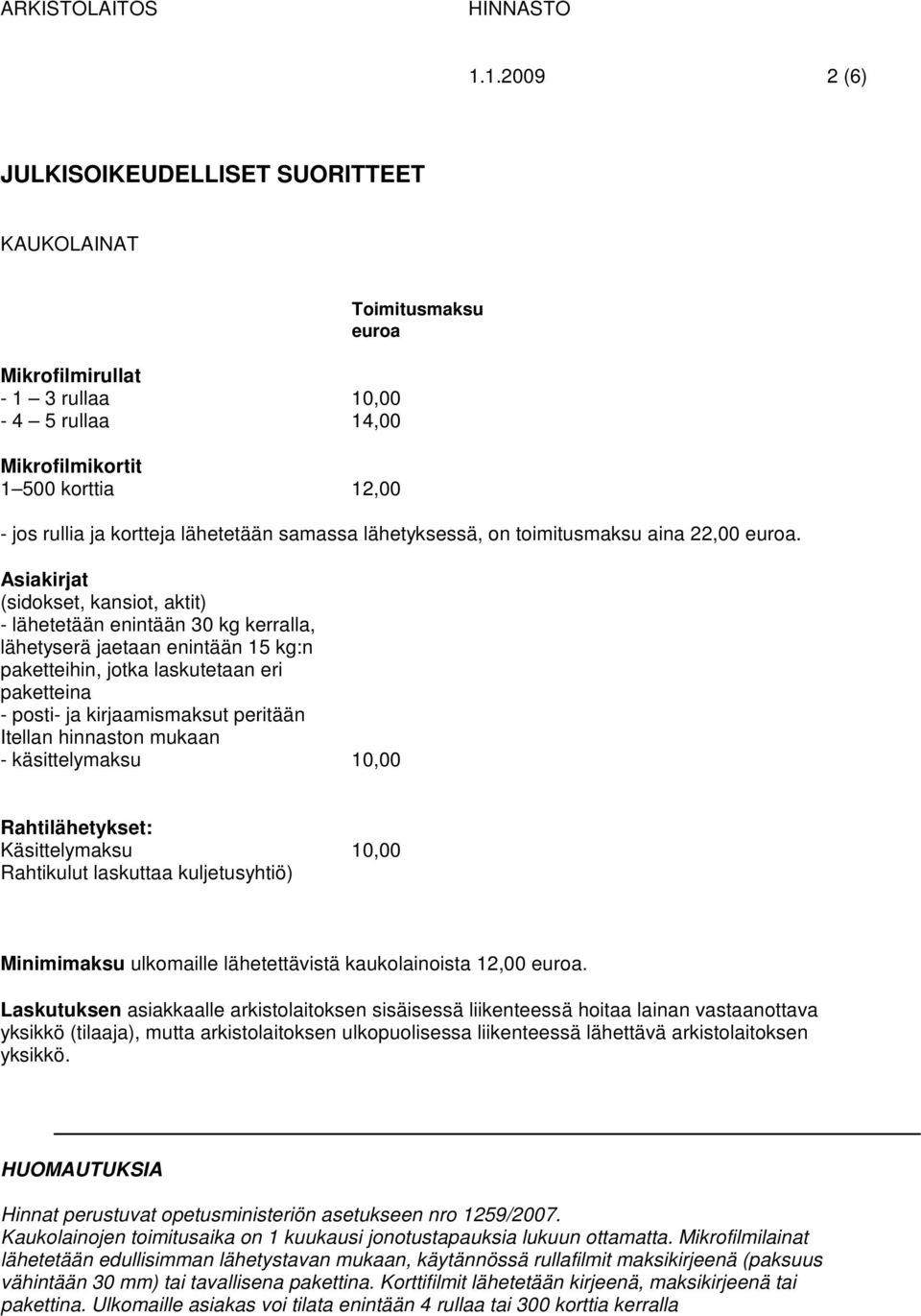 Asiakirjat (sidokset, kansiot, aktit) - lähetetään enintään 30 kg kerralla, lähetyserä jaetaan enintään 15 kg:n paketteihin, jotka laskutetaan eri paketteina - posti- ja kirjaamismaksut peritään