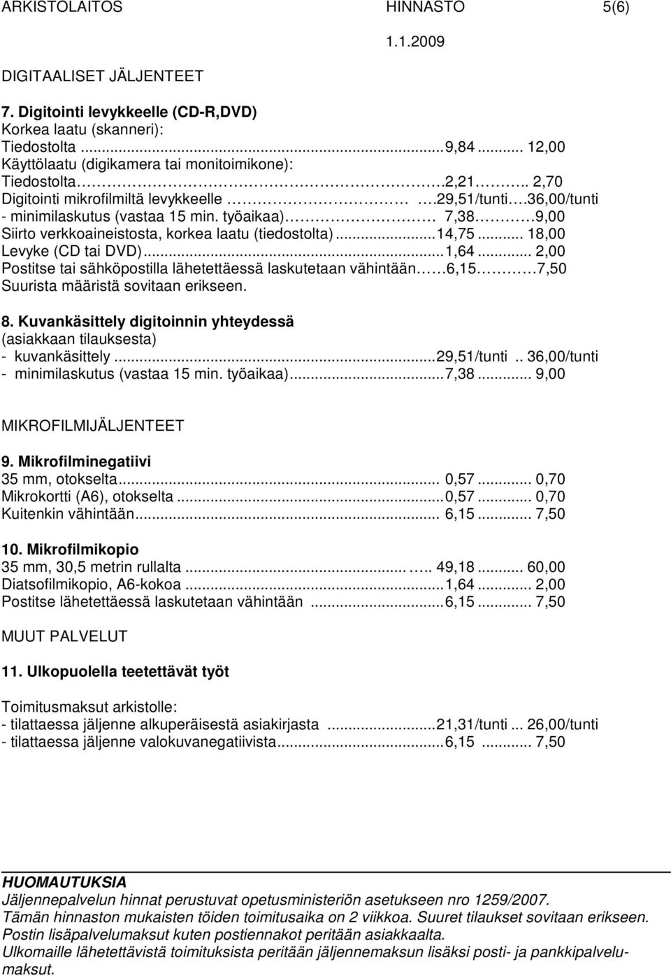 .. 18,00 Levyke (CD tai DVD)...1,64... 2,00 Postitse tai sähköpostilla lähetettäessä laskutetaan vähintään 6,15 7,50 Suurista määristä sovitaan erikseen. 8.