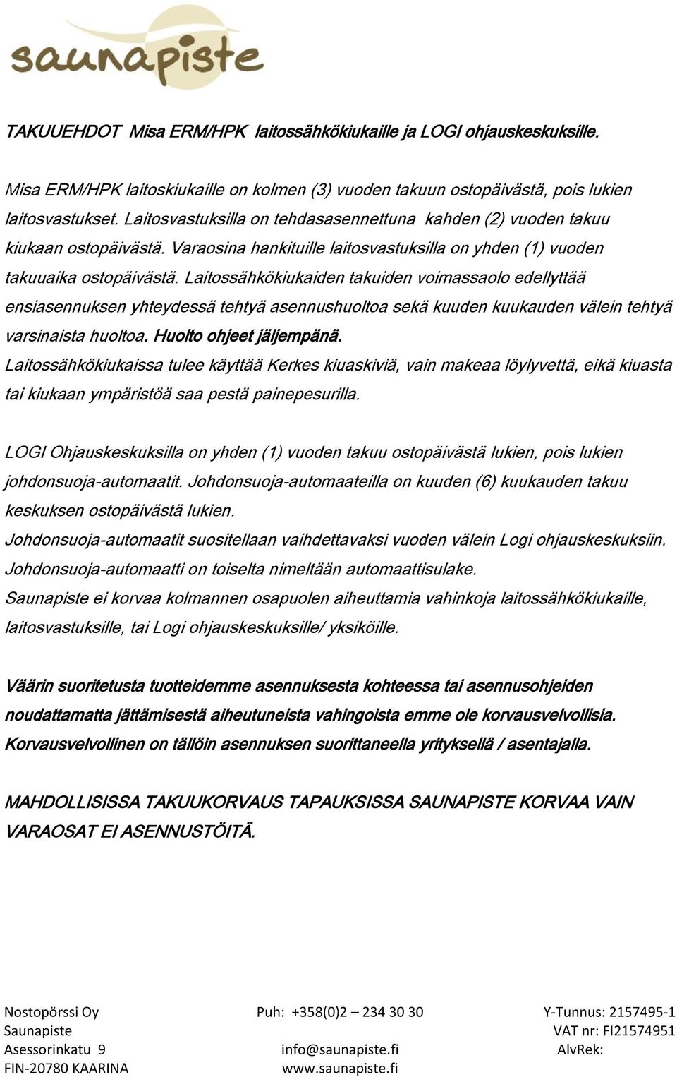 Laitossähkökiukaiden takuiden voimassaolo edellyttää ensiasennuksen yhteydessä tehtyä asennushuoltoa sekä kuuden kuukauden välein tehtyä varsinaista huoltoa. Huolto ohjeet jäljempänä.