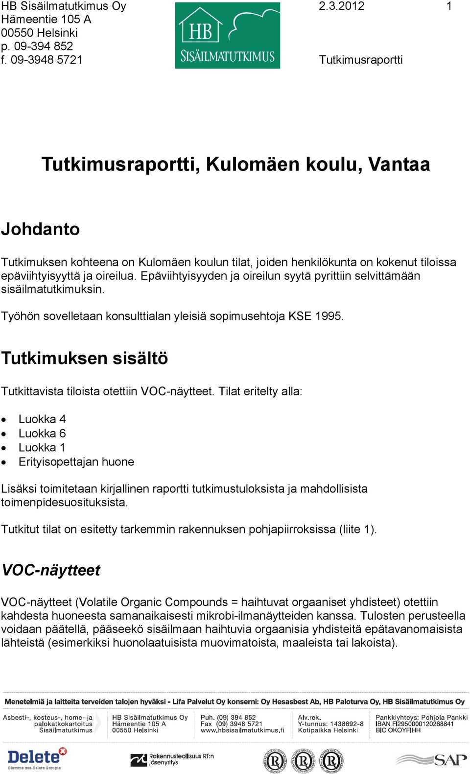 Epäviihtyisyyden ja oireilun syytä pyrittiin selvittämään sisäilmatutkimuksin. Työhön sovelletaan konsulttialan yleisiä sopimusehtoja KSE 1995.