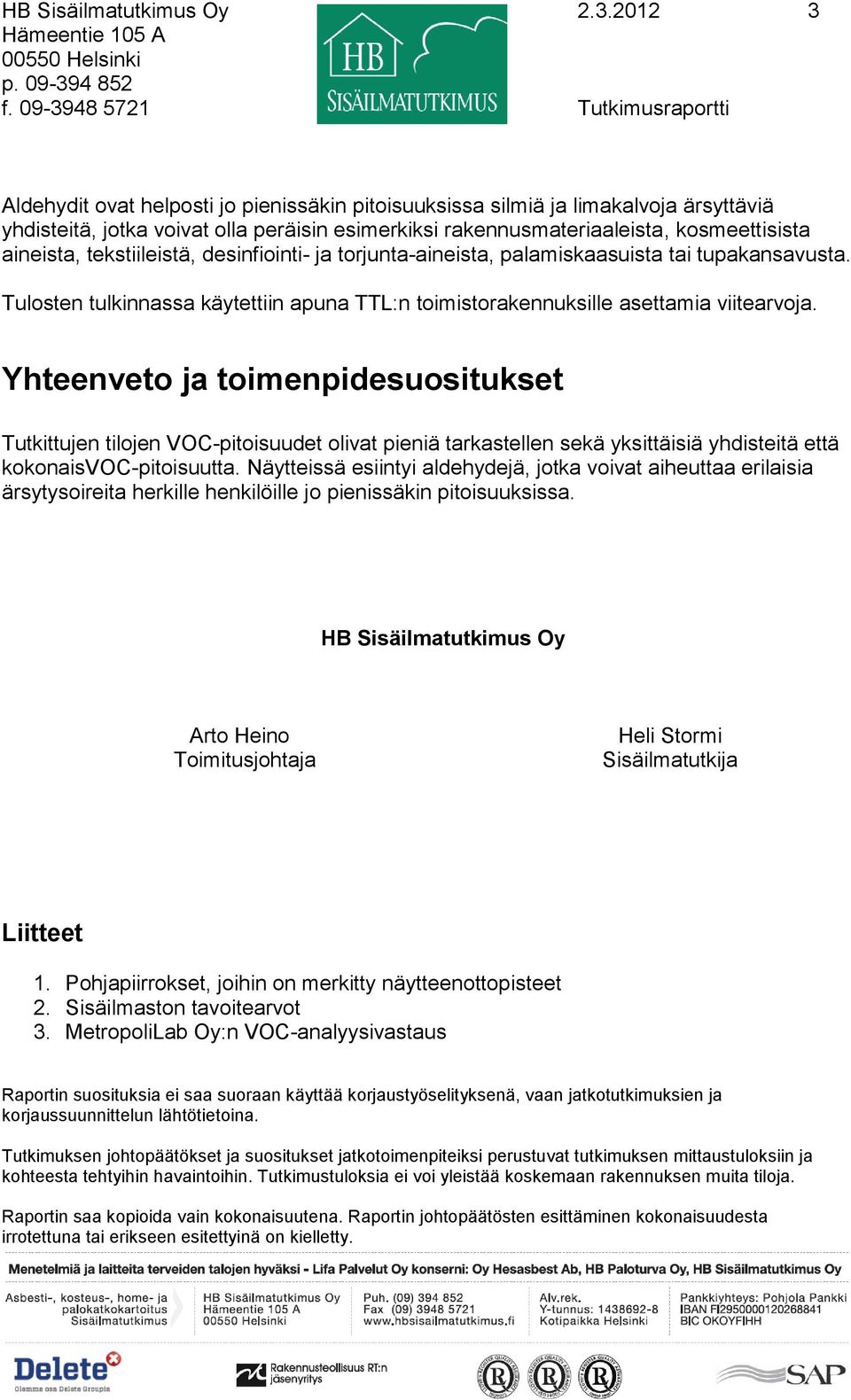 kosmeettisista aineista, tekstiileistä, desinfiointi- ja torjunta-aineista, palamiskaasuista tai tupakansavusta.