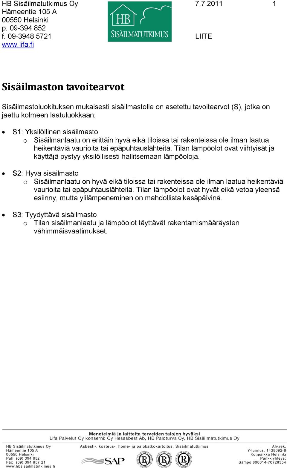 erittäin hyvä eikä tiloissa tai rakenteissa ole ilman laatua heikentäviä vaurioita tai epäpuhtauslähteitä. Tilan lämpöolot ovat viihtyisät ja käyttäjä pystyy yksilöllisesti hallitsemaan lämpöoloja.