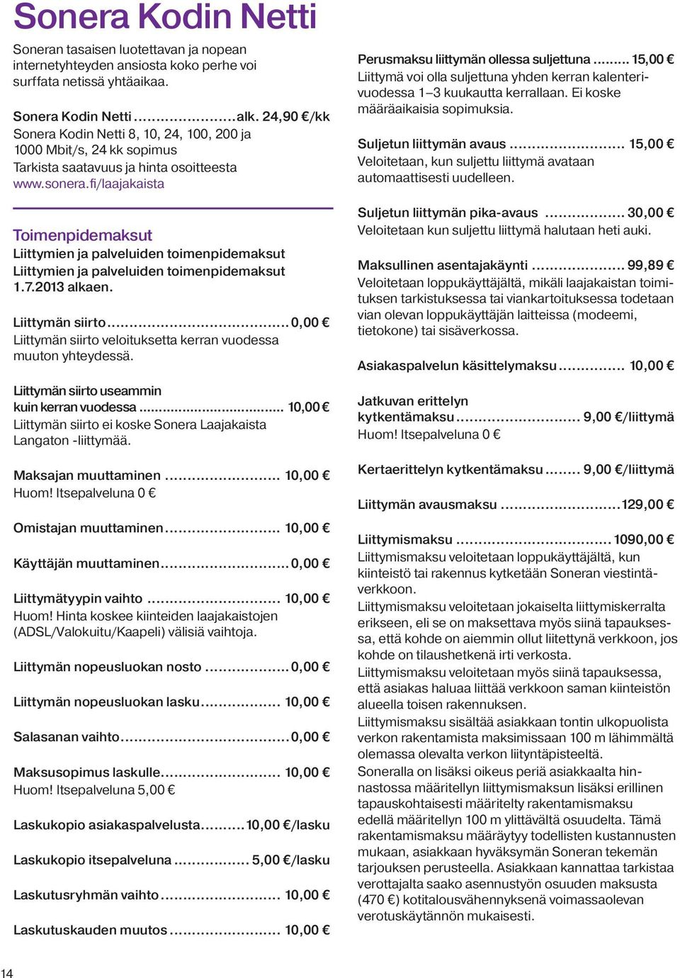 fi/laajakaista Toimenpidemaksut Liittymien ja palveluiden toimenpidemaksut Liittymien ja palveluiden toimenpidemaksut 1.7.2013 alkaen. Liittymän siirto.
