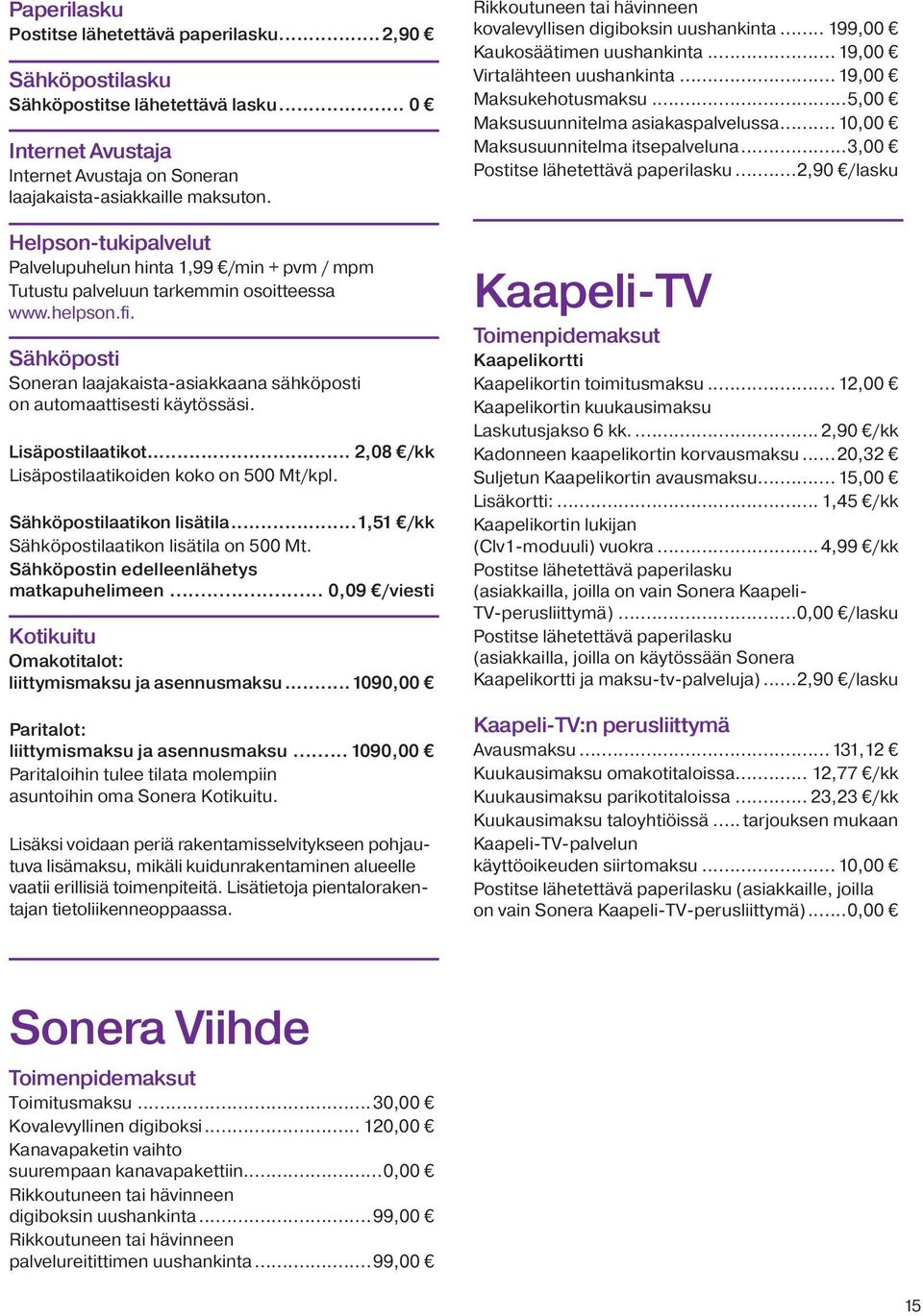 on automaattisesti käytössäsi. Lisäpostilaatikot... 2,08 /kk Lisäpostilaatikoiden koko on 500 Mt/kpl. Sähköpostilaatikon lisätila...1,51 /kk Sähköpostilaatikon lisätila on 500 Mt.