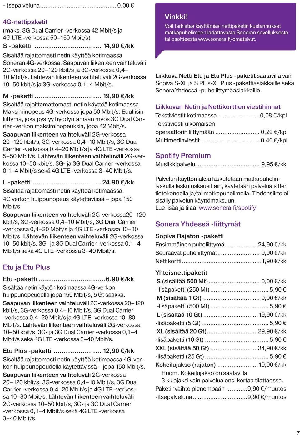 Lähtevän liikenteen vaihteluväli 2G-verkossa 10 50 kbit/s ja 3G-verkossa 0,1 4 Mbit/s. M -paketti... 19,90 /kk Sisältää rajoittamattomasti netin käyttöä kotimaassa.