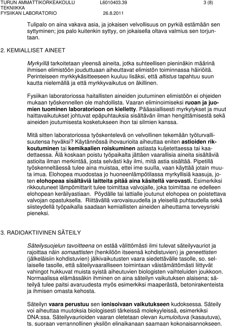 KEMIALLISET AINEET Myrkyillä tarkoitetaan yleensä aineita, jotka suhteellisen pieninäkin määrinä ihmisen elimistöön jouduttuaan aiheuttavat elimistön toiminnassa häiriöitä.