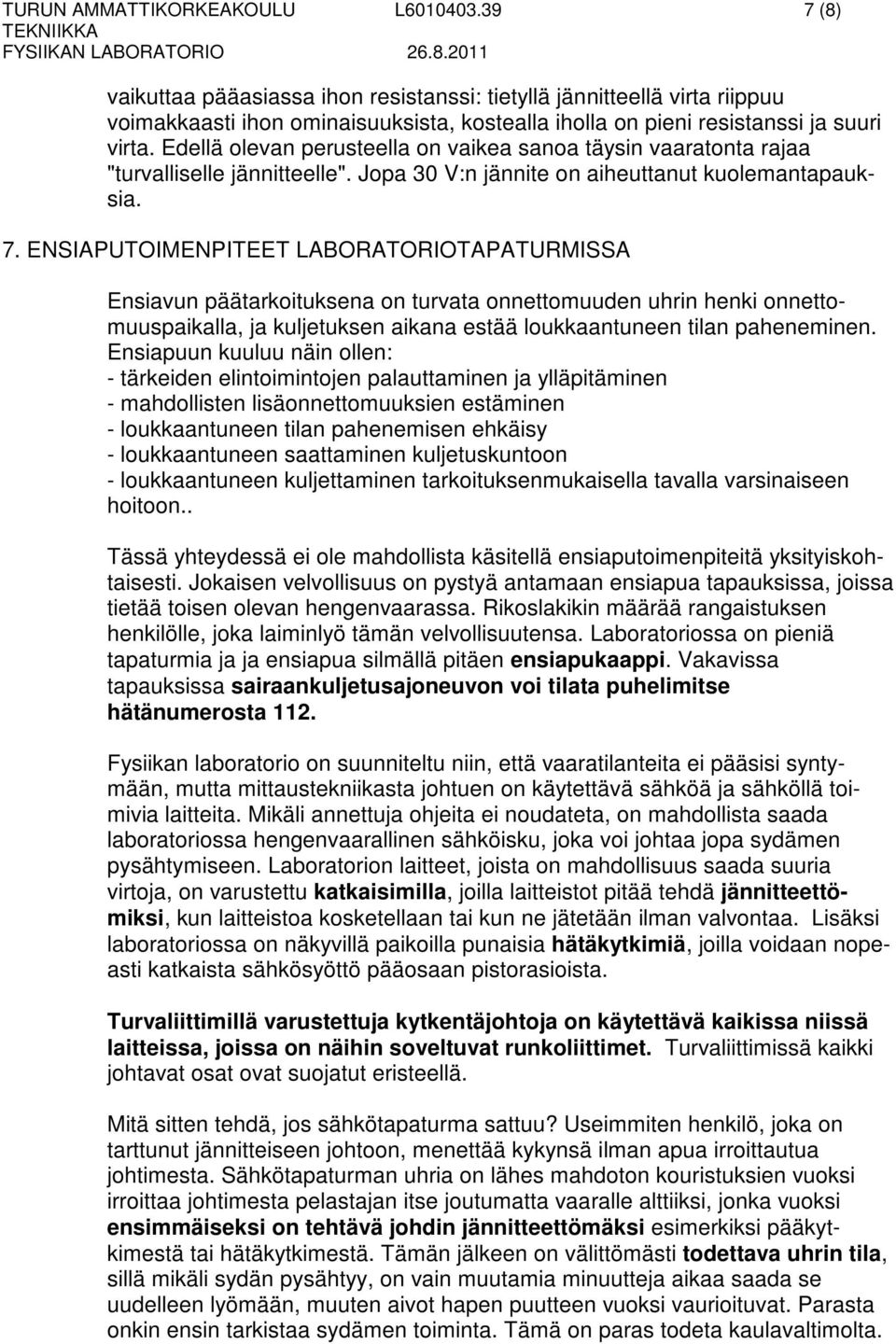 Edellä olevan perusteella on vaikea sanoa täysin vaaratonta rajaa "turvalliselle jännitteelle". Jopa 30 V:n jännite on aiheuttanut kuolemantapauksia. 7.