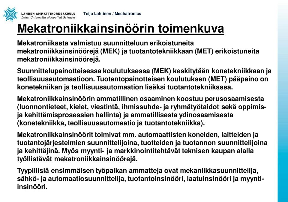 Tuotantopainotteisen koulutuksen (MET) pääpaino on konetekniikan ja teollisuusautomaation lisäksi tuotantotekniikassa.
