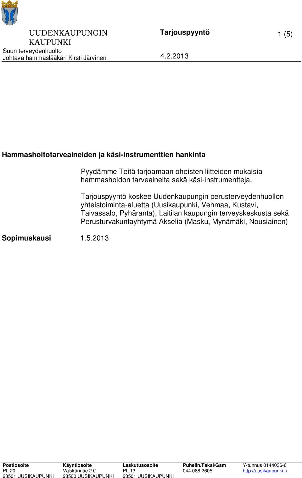 Akselia (Masku, Mynämäki, Nousiainen) Sopimuskausi 1.5.2013 30.4.2015 + 1 vuoden optio. Optiolla tarkoitetaan mahdollisuutta jatkaa sopimusta alkuperäisin ehdoin.