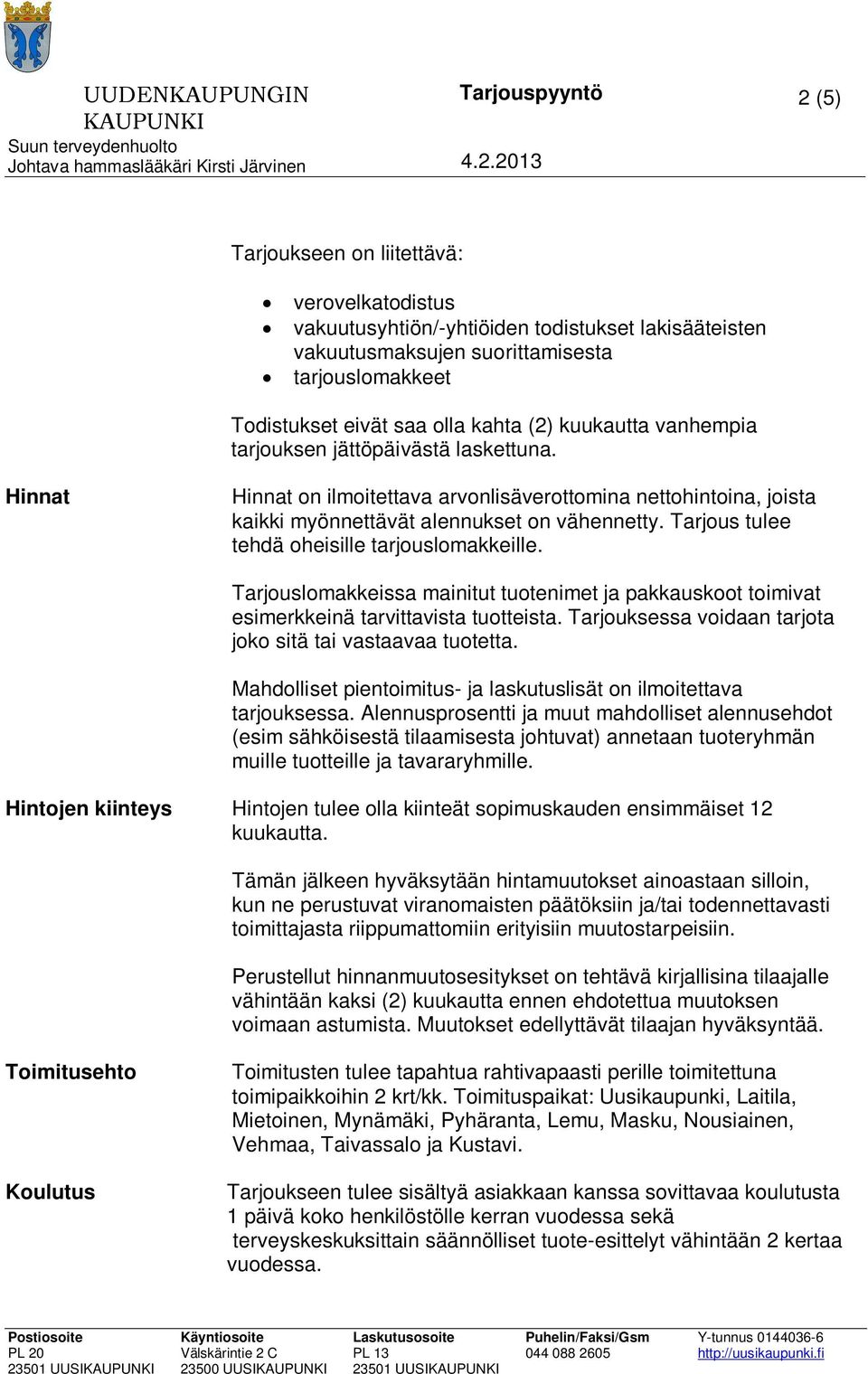 Tarjous tulee tehdä oheisille tarjouslomakkeille. Tarjouslomakkeissa mainitut tuotenimet ja pakkauskoot toimivat esimerkkeinä tarvittavista tuotteista.