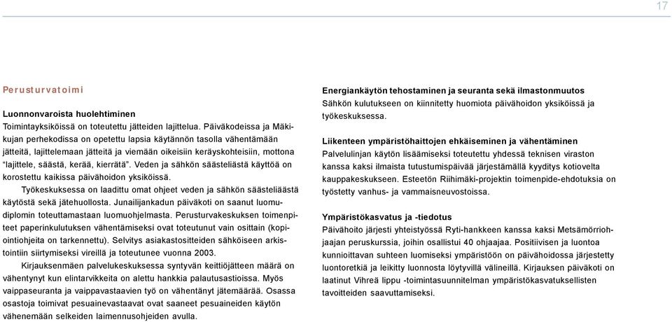 kierrätä. Veden ja sähkön säästeliästä käyttöä on korostettu kaikissa päivähoidon yksiköissä. Työkeskuksessa on laadittu omat ohjeet veden ja sähkön säästeliäästä käytöstä sekä jätehuollosta.