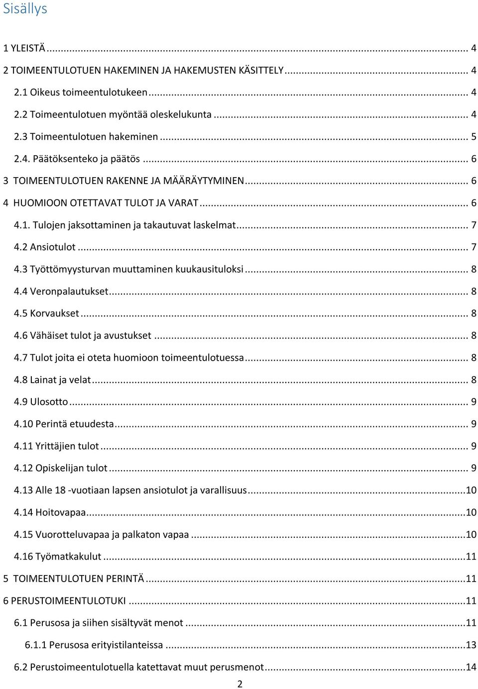 2 Ansiotulot... 7 4.3 Työttömyysturvan muuttaminen kuukausituloksi... 8 4.4 Veronpalautukset... 8 4.5 Korvaukset... 8 4.6 Vähäiset tulot ja avustukset... 8 4.7 Tulot joita ei oteta huomioon toimeentulotuessa.