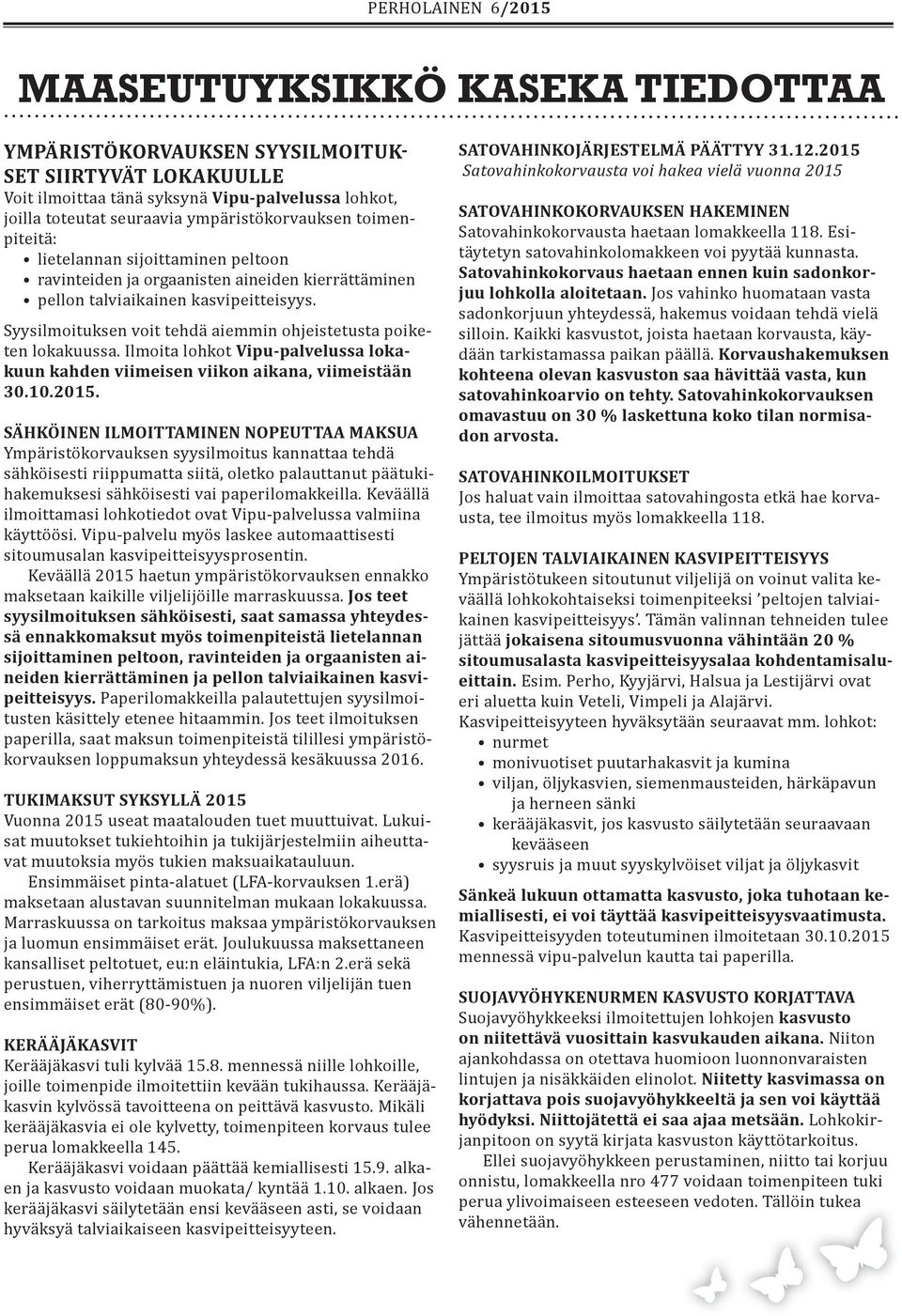Syysilmoituksen voit tehdä aiemmin ohjeistetusta poiketen lokakuussa. Ilmoita lohkot Vipu-palvelussa lokakuun kahden viimeisen viikon aikana, viimeistään 30.10.2015.