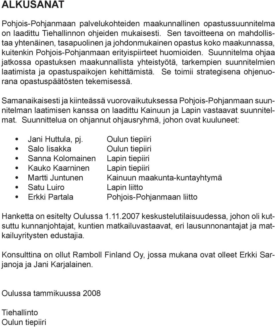 Suunnitelma ohjaa jatkossa opastuksen maakunnallista yhteistyötä, tarkempien suunnitelmien laatimista ja opastuspaikojen kehittämistä. Se toimii strategisena ohjenuorana opastuspäätösten tekemisessä.