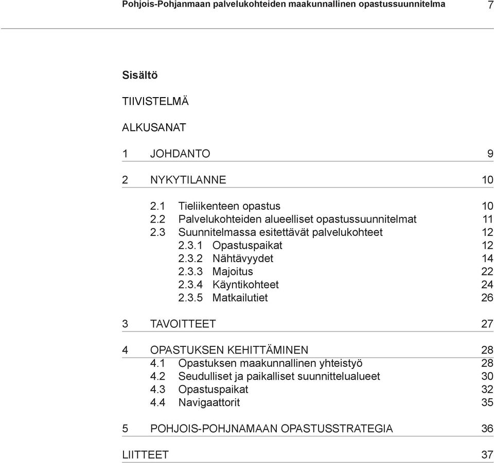 3.2 Nähtävyydet 14 2.3.3 Majoitus 22 2.3.4 Käyntikohteet 24 2.3.5 Matkailutiet 26 3 TAVOITTEET 27 4 OPASTUKSEN KEHITTÄMINEN 28 4.