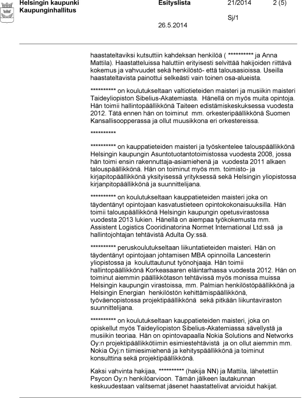 ********** on koulutukseltaan valtiotieteiden maisteri ja musiikin maisteri Taideyliopiston Sibelius-Akatemiasta. Hänellä on myös muita opintoja.