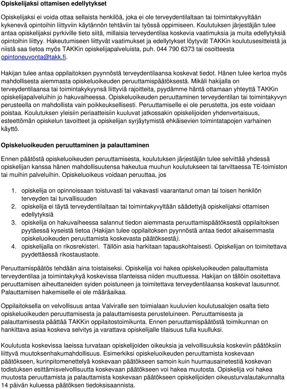 Hakeutumiseen liittyvät vaatimukset ja edellytykset löytyvät TAKKin koulutusesitteistä ja niistä saa tietoa myös TAKKin opiskelijapalveluista, puh. 044 790 6373 tai osoitteesta opintoneuvonta@takk.fi.