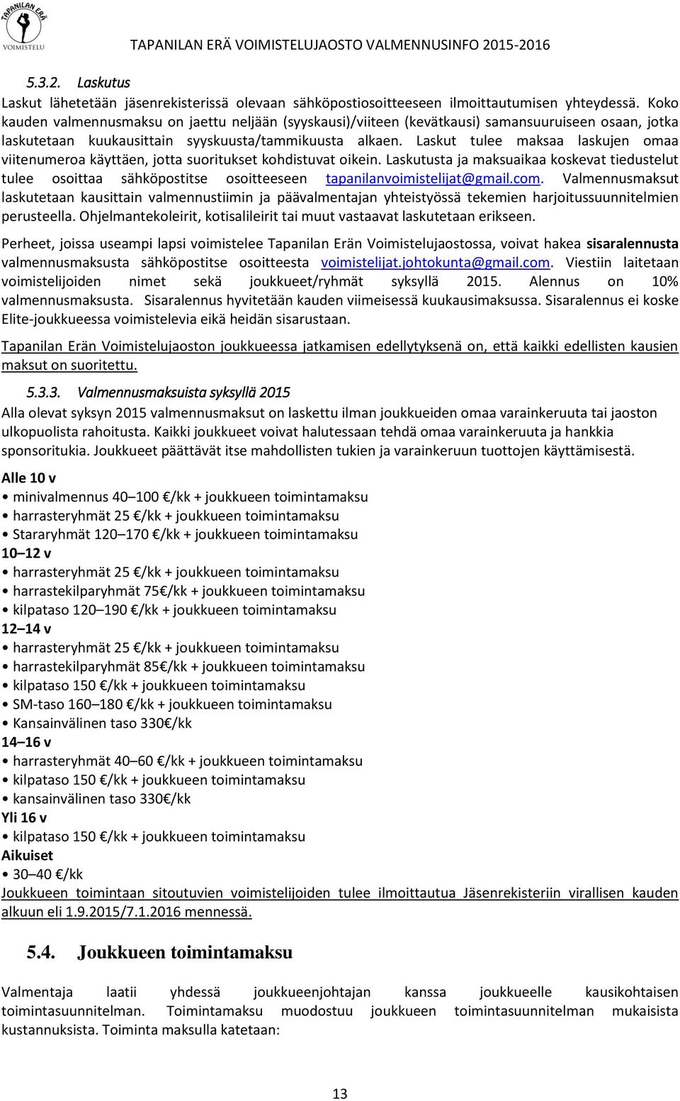 Laskut tulee maksaa laskujen omaa viitenumeroa käyttäen, jotta suoritukset kohdistuvat oikein.