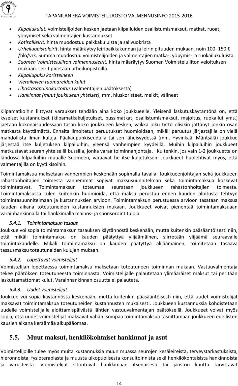 Suomen Voimisteluliiton valmennusleirit, hinta määräytyy Suomen Voimisteluliiton veloituksen mukaan. Leirit pidetään urheiluopistoilla.