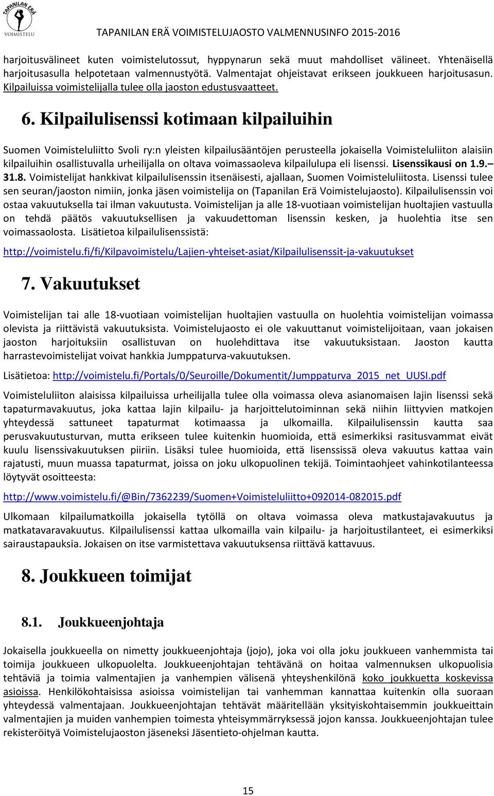 Kilpailulisenssi kotimaan kilpailuihin Suomen Voimisteluliitto Svoli ry:n yleisten kilpailusääntöjen perusteella jokaisella Voimisteluliiton alaisiin kilpailuihin osallistuvalla urheilijalla on