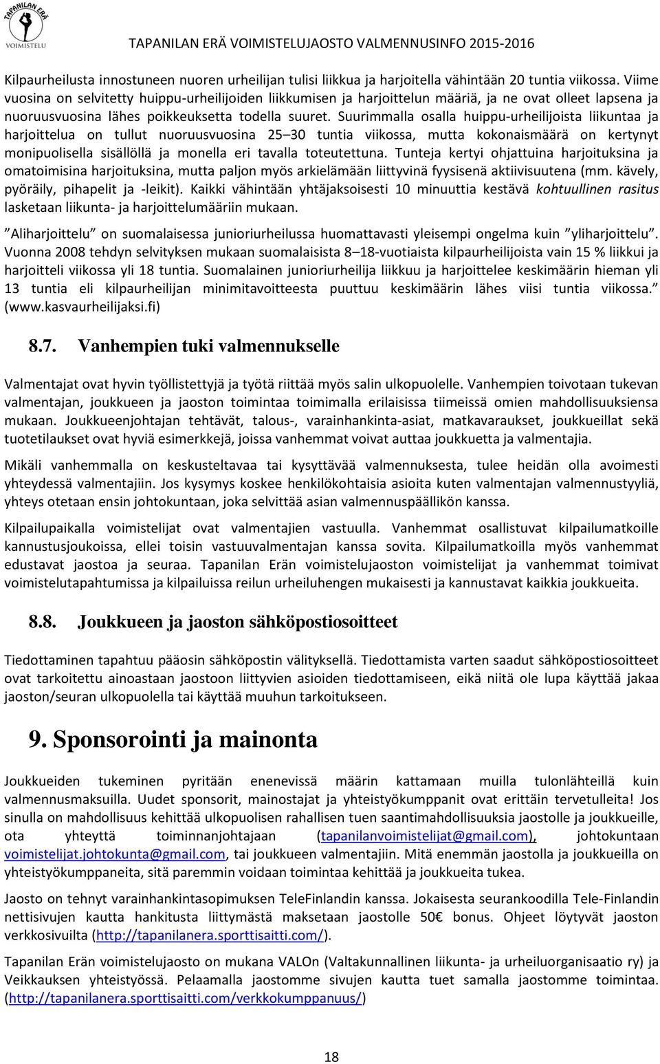 Suurimmalla osalla huippu-urheilijoista liikuntaa ja harjoittelua on tullut nuoruusvuosina 25 30 tuntia viikossa, mutta kokonaismäärä on kertynyt monipuolisella sisällöllä ja monella eri tavalla