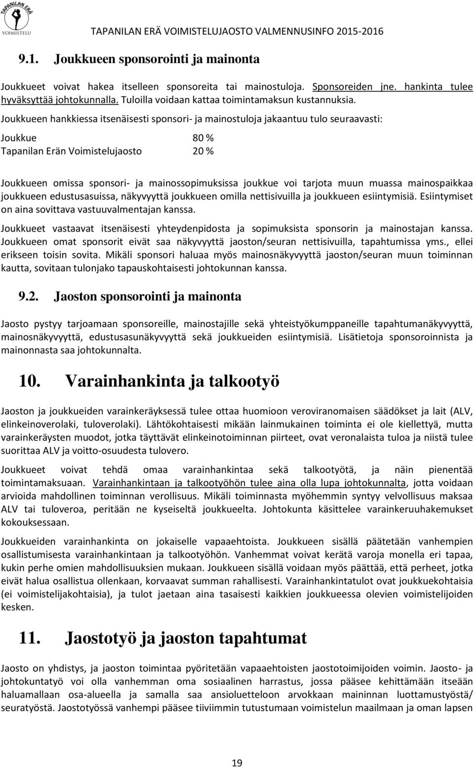 Joukkueen hankkiessa itsenäisesti sponsori- ja mainostuloja jakaantuu tulo seuraavasti: Joukkue 80 % Tapanilan Erän Voimistelujaosto 20 % Joukkueen omissa sponsori- ja mainossopimuksissa joukkue voi