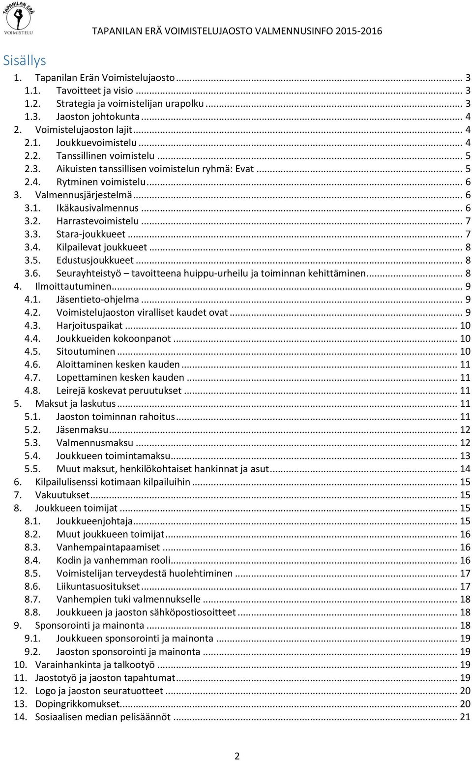 .. 7 3.3. Stara-joukkueet... 7 3.4. Kilpailevat joukkueet... 8 3.5. Edustusjoukkueet... 8 3.6. Seurayhteistyö tavoitteena huippu-urheilu ja toiminnan kehittäminen... 8 4. Ilmoittautuminen... 9 4.1.