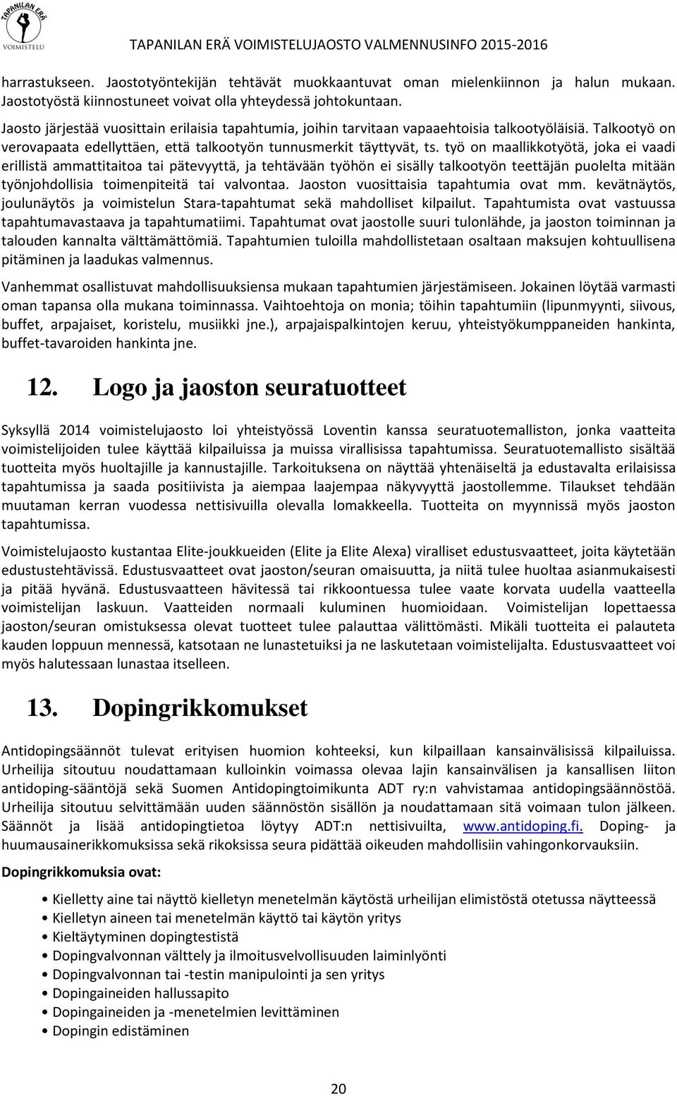 työ on maallikkotyötä, joka ei vaadi erillistä ammattitaitoa tai pätevyyttä, ja tehtävään työhön ei sisälly talkootyön teettäjän puolelta mitään työnjohdollisia toimenpiteitä tai valvontaa.