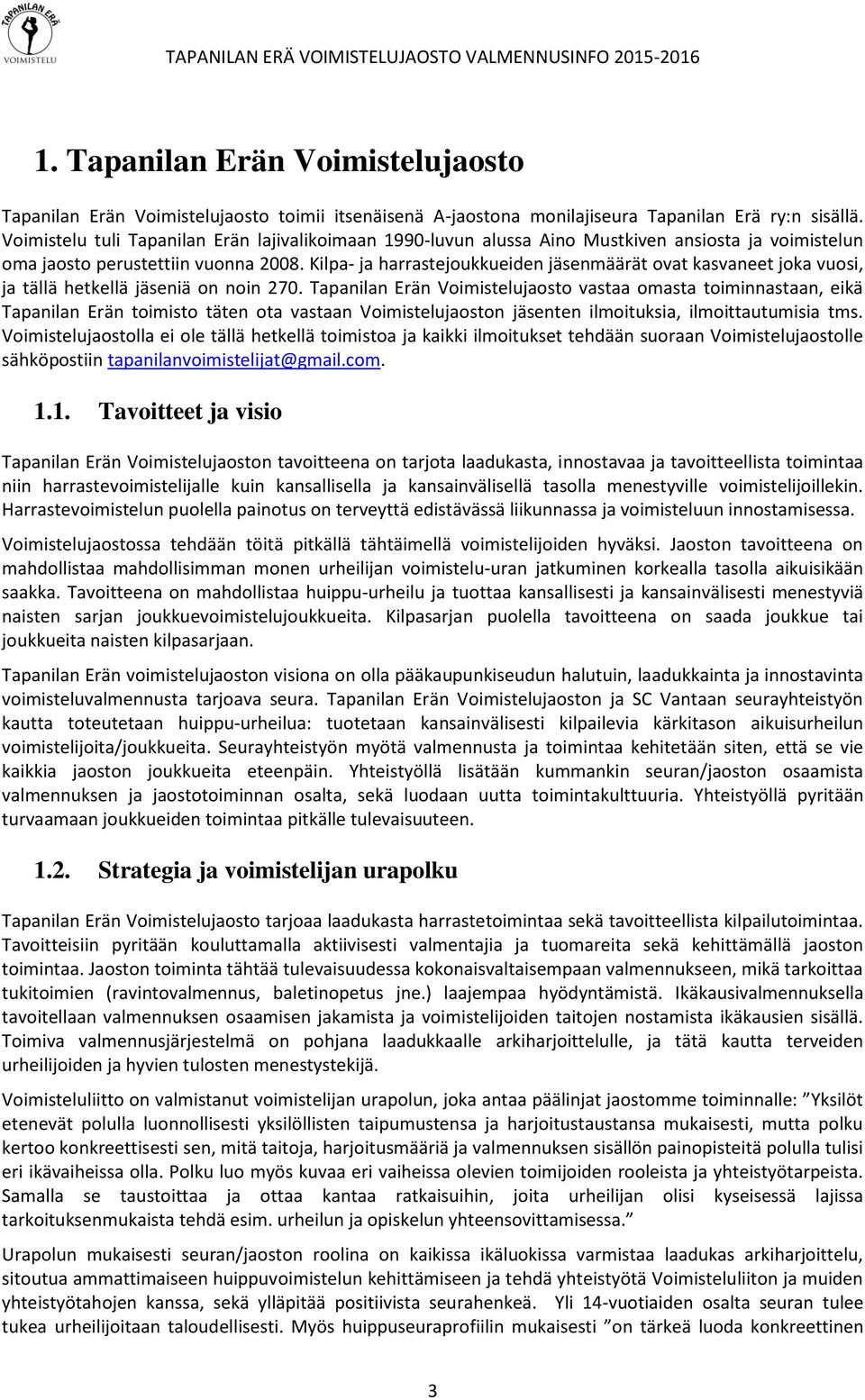 Kilpa- ja harrastejoukkueiden jäsenmäärät ovat kasvaneet joka vuosi, ja tällä hetkellä jäseniä on noin 270.