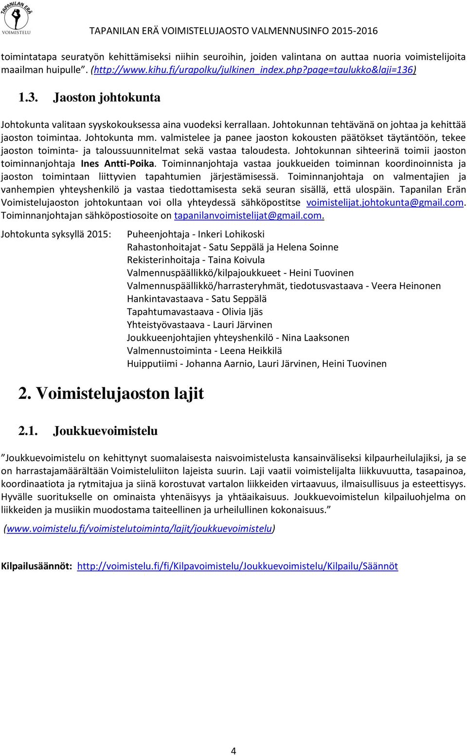 valmistelee ja panee jaoston kokousten päätökset täytäntöön, tekee jaoston toiminta- ja taloussuunnitelmat sekä vastaa taloudesta.