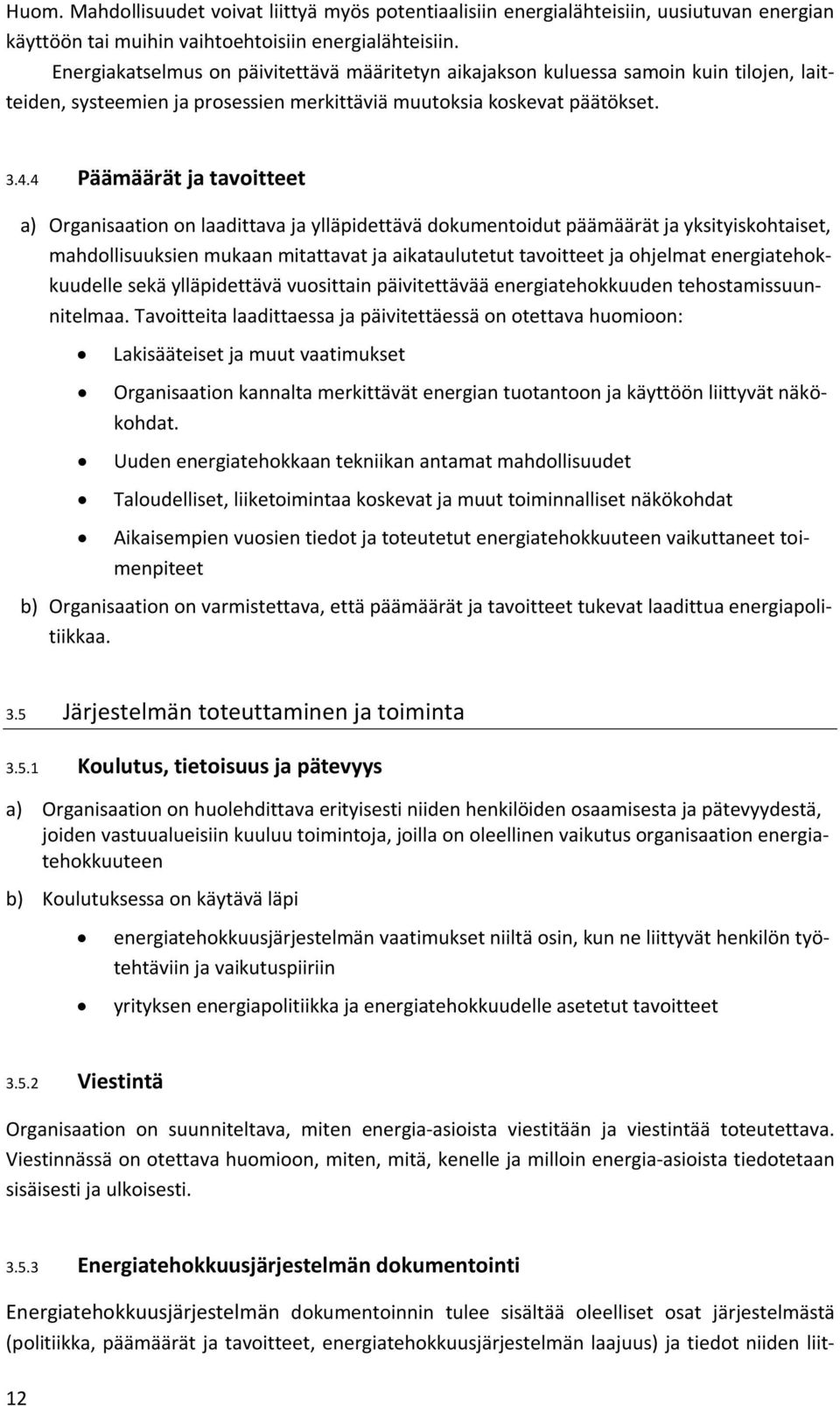 4 Päämäärät ja tavoitteet a) Organisaation on laadittava ja ylläpidettävä dokumentoidut päämäärät ja yksityiskohtaiset, mahdollisuuksien mukaan mitattavat ja aikataulutetut tavoitteet ja ohjelmat