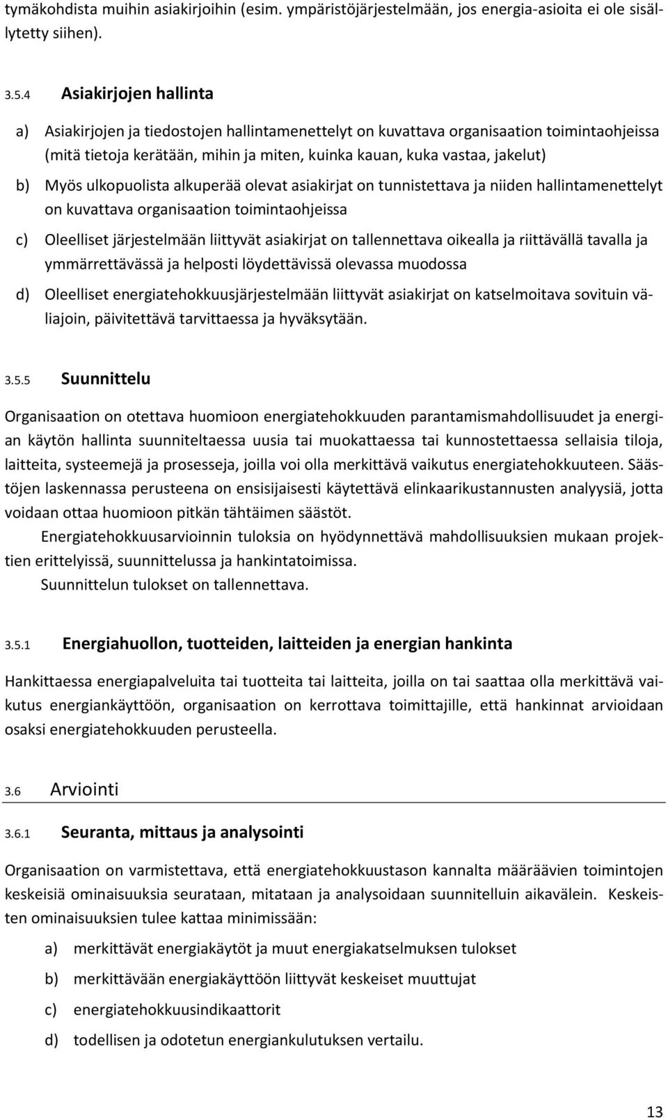 Myös ulkopuolista alkuperää olevat asiakirjat on tunnistettava ja niiden hallintamenettelyt on kuvattava organisaation toimintaohjeissa c) Oleelliset järjestelmään liittyvät asiakirjat on