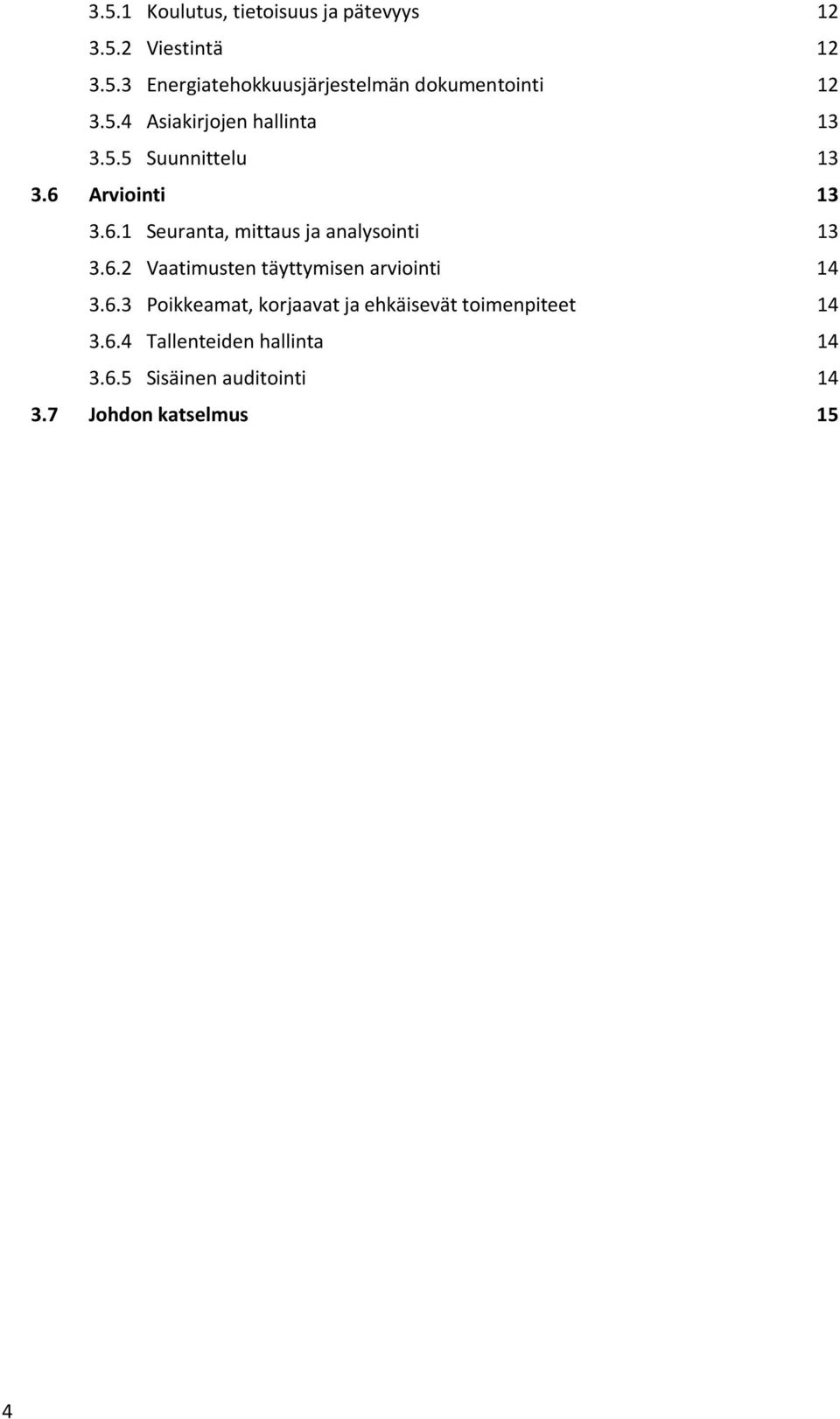 6.2 Vaatimusten täyttymisen arviointi 14 3.6.3 Poikkeamat, korjaavat ja ehkäisevät toimenpiteet 14 3.6.4 Tallenteiden hallinta 14 3.