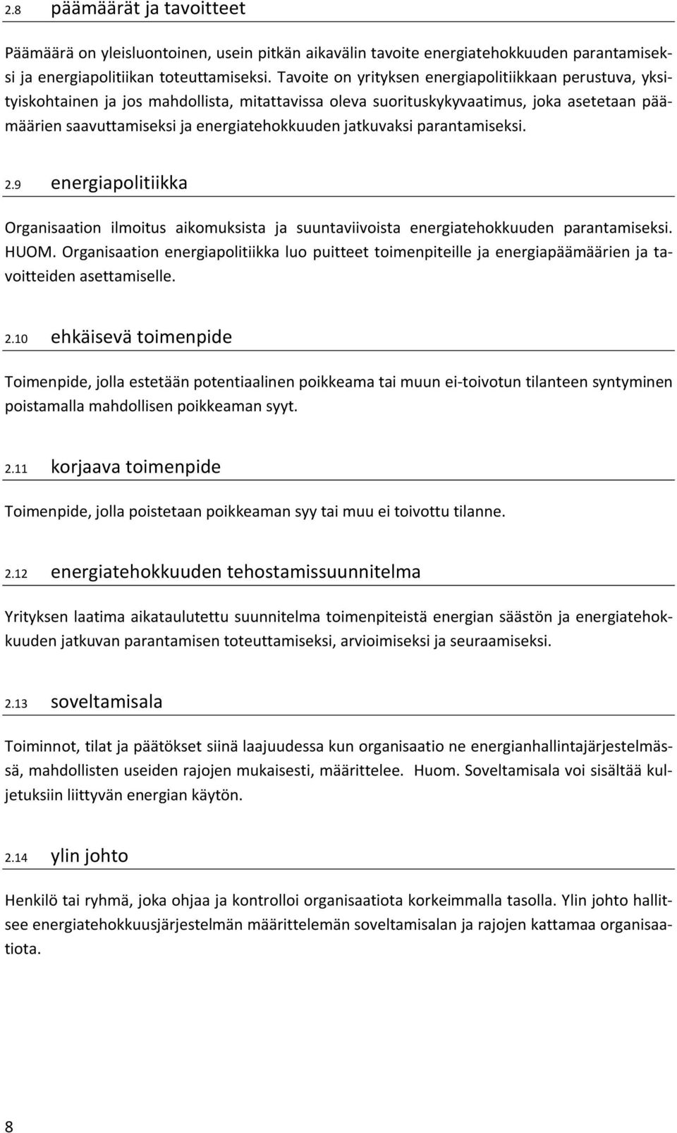 jatkuvaksi parantamiseksi. 2.9 energiapolitiikka Organisaation ilmoitus aikomuksista ja suuntaviivoista energiatehokkuuden parantamiseksi. HUOM.