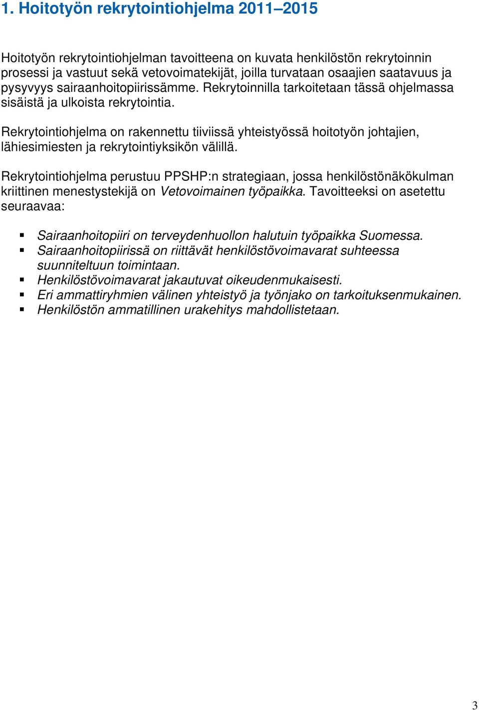 Rekrytointiohjelma on rakennettu tiiviissä yhteistyössä hoitotyön johtajien, lähiesimiesten ja rekrytointiyksikön välillä.