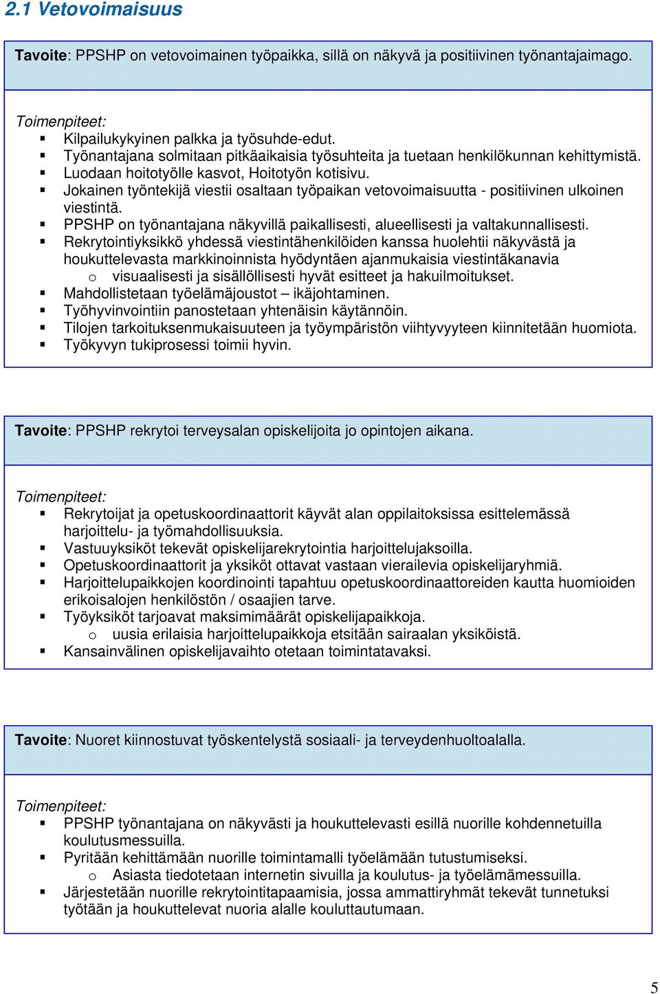 Jokainen työntekijä viestii osaltaan työpaikan vetovoimaisuutta - positiivinen ulkoinen viestintä. PPSHP on työnantajana näkyvillä paikallisesti, alueellisesti ja valtakunnallisesti.