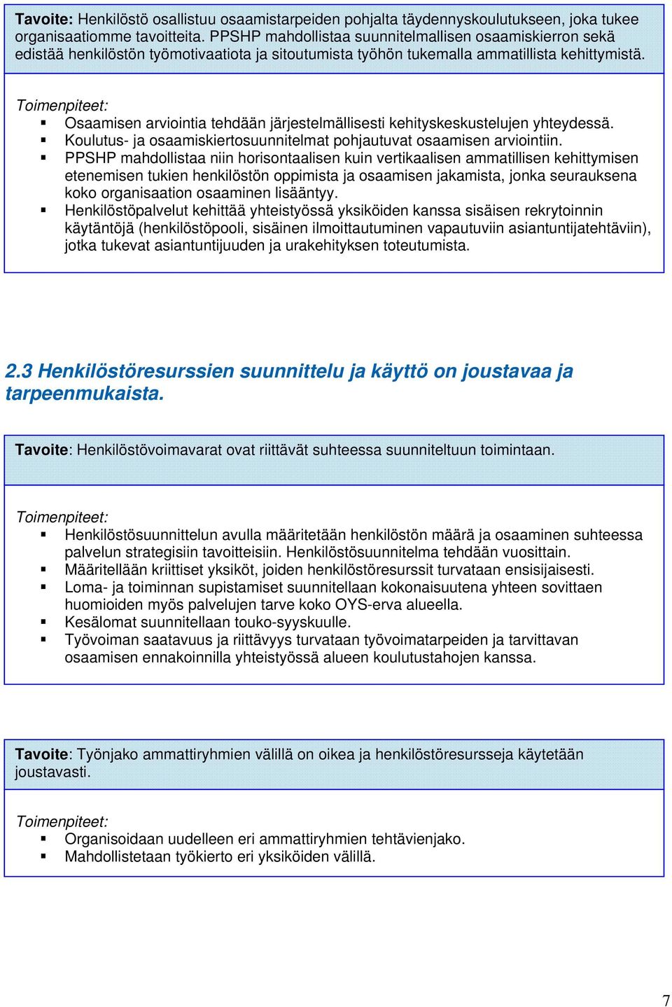 2 Vetovoimaisuus Toimet/virat Osaamisen ja sijaisuudet arviointia ovat tehdään täytetty osaavalla järjestelmällisesti henkilöstöllä kehityskeskustelujen yhteydessä.