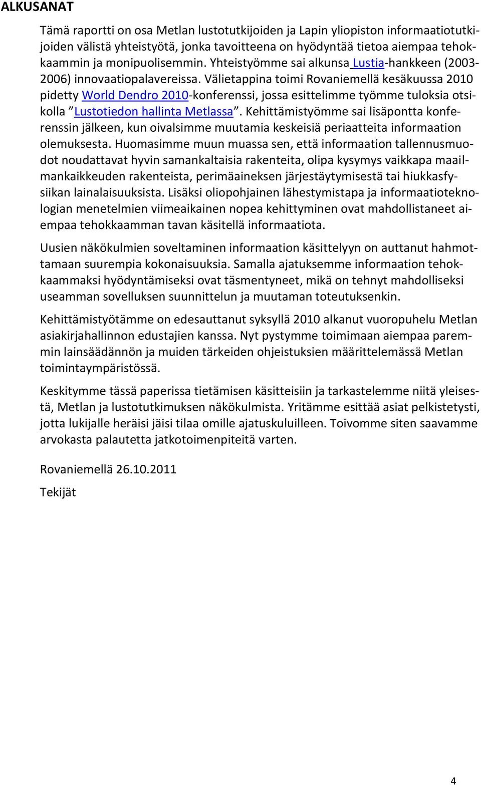 Välietappina toimi Rovaniemellä kesäkuussa 2010 pidetty World Dendro 2010-konferenssi, jossa esittelimme työmme tuloksia otsikolla Lustotiedon hallinta Metlassa.