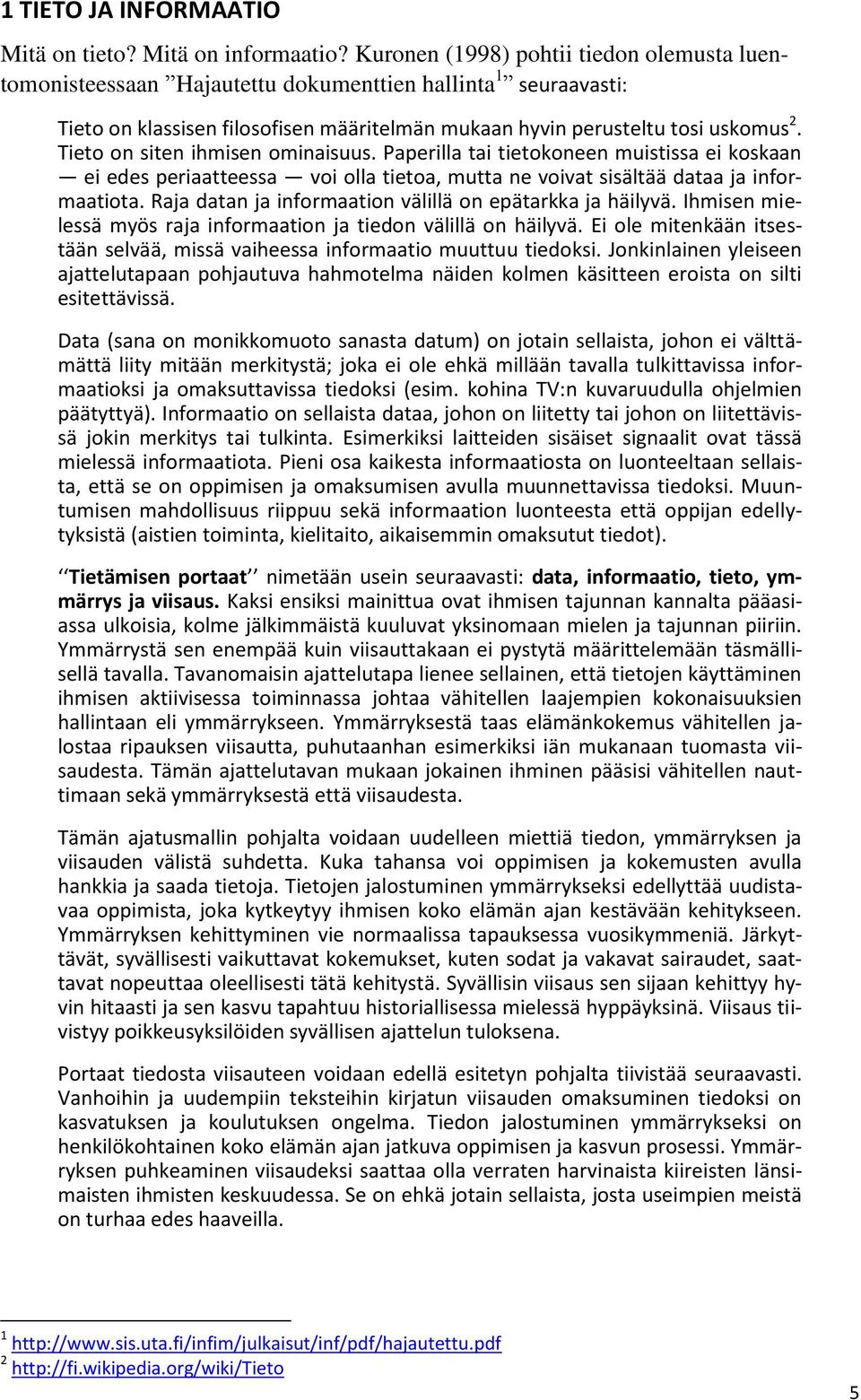Tieto on siten ihmisen ominaisuus. Paperilla tai tietokoneen muistissa ei koskaan ei edes periaatteessa voi olla tietoa, mutta ne voivat sisältää dataa ja informaatiota.