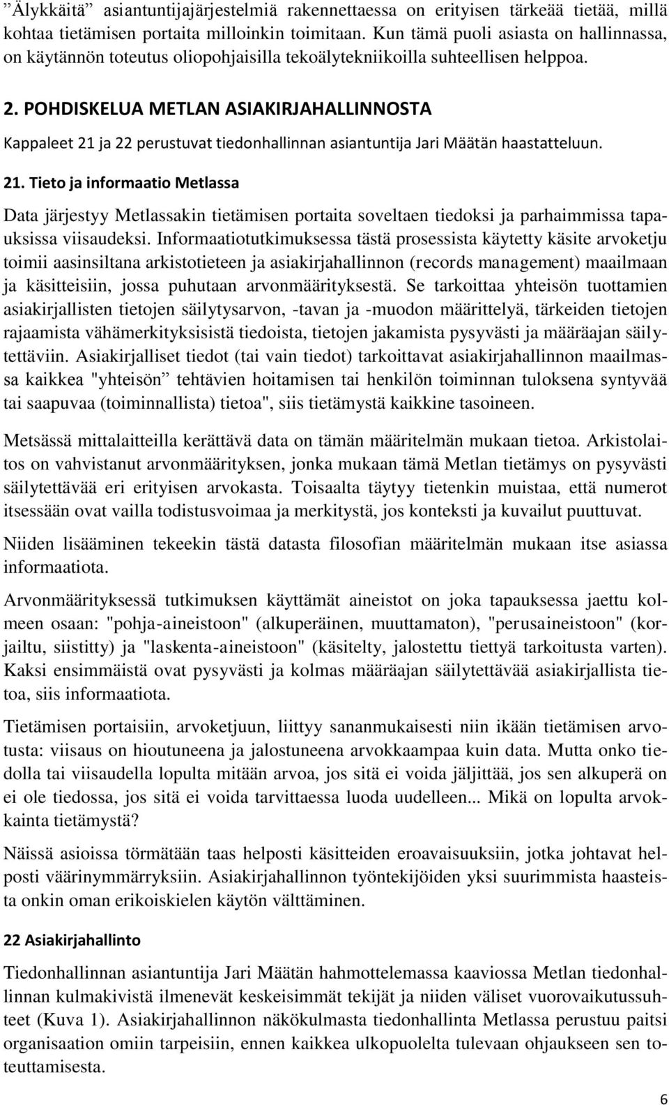 POHDISKELUA METLAN ASIAKIRJAHALLINNOSTA Kappaleet 21 ja 22 perustuvat tiedonhallinnan asiantuntija Jari Määtän haastatteluun. 21. Tieto ja informaatio Metlassa Data järjestyy Metlassakin tietämisen portaita soveltaen tiedoksi ja parhaimmissa tapauksissa viisaudeksi.