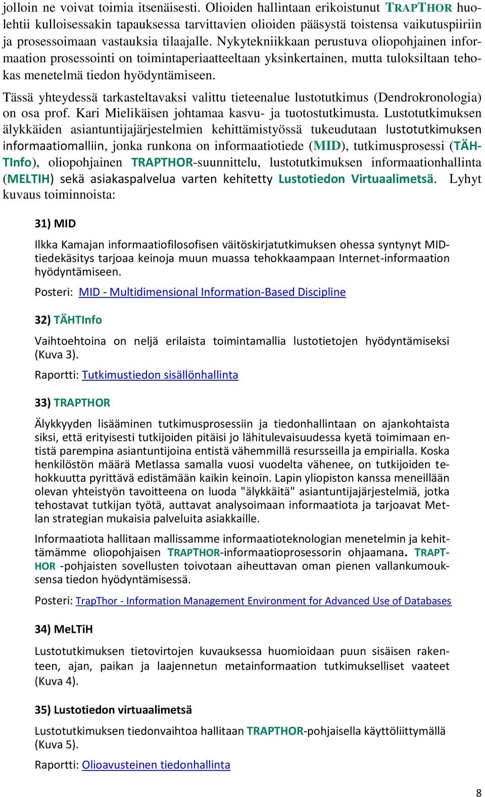 Nykytekniikkaan perustuva oliopohjainen informaation prosessointi on toimintaperiaatteeltaan yksinkertainen, mutta tuloksiltaan tehokas menetelmä tiedon hyödyntämiseen.