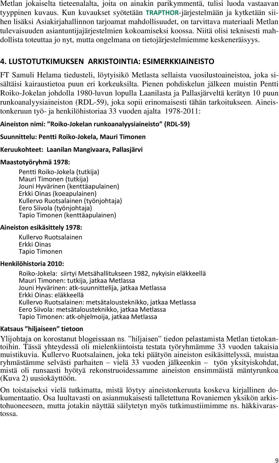 kokoamiseksi koossa. Niitä olisi teknisesti mahdollista toteuttaa jo nyt, mutta ongelmana on tietojärjestelmiemme keskeneräisyys. 4.
