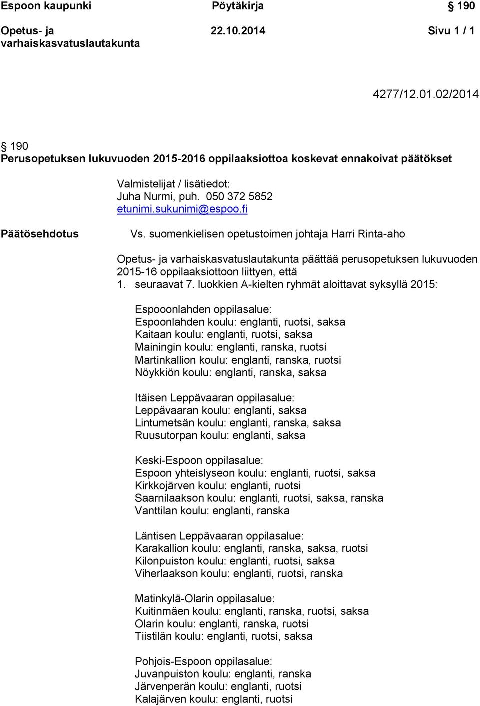 luokkien A-kielten ryhmät aloittavat syksyllä 2015: Espooonlahden oppilasalue: Espoonlahden koulu: englanti, ruotsi, saksa Kaitaan koulu: englanti, ruotsi, saksa Mainingin koulu: englanti, ranska,