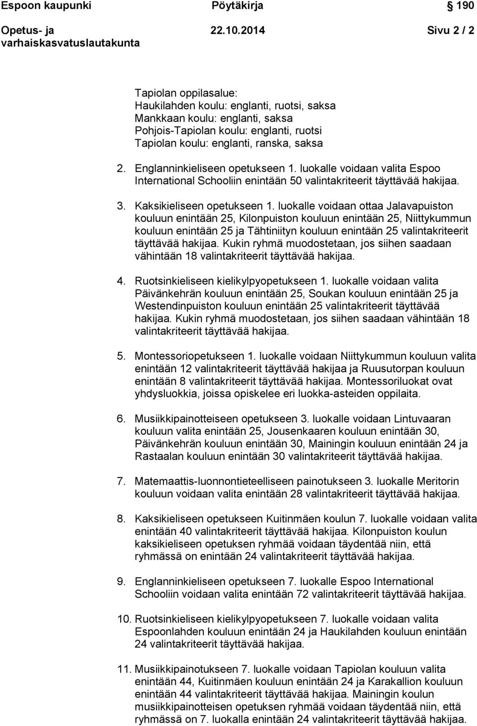 Englanninkieliseen opetukseen 1. luokalle voidaan valita Espoo International Schooliin enintään 50 valintakriteerit täyttävää hakijaa. 3. Kaksikieliseen opetukseen 1.
