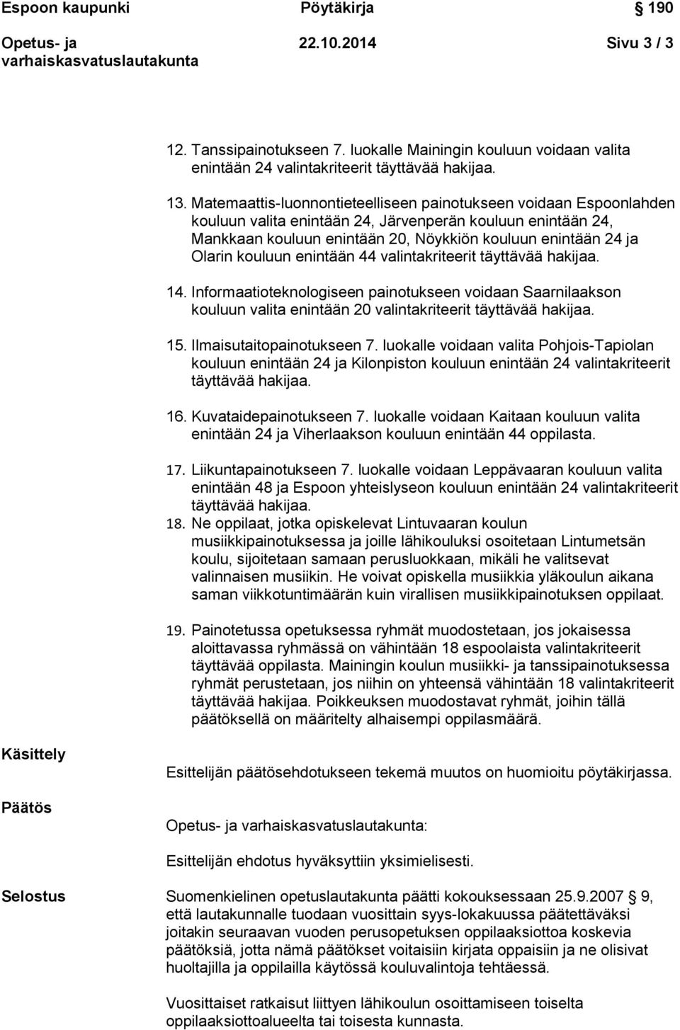 kouluun enintään 44 valintakriteerit täyttävää hakijaa. 14. Informaatioteknologiseen painotukseen voidaan Saarnilaakson kouluun valita enintään 20 valintakriteerit täyttävää hakijaa. 15.