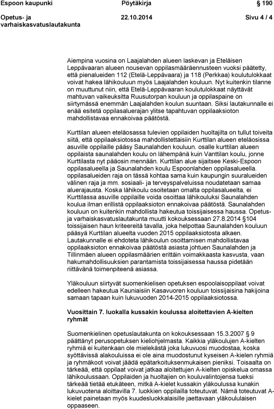 (Perkkaa) koulutulokkaat voivat hakea lähikouluun myös Laajalahden kouluun.