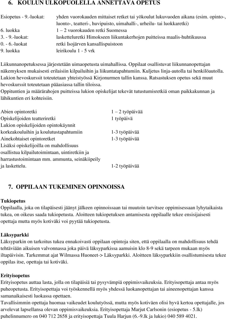 -luokat: lasketteluretki Himokseen liikuntakerhojen puitteissa maalis-huhtikuussa 0. - 6.-luokat retki Isojärven kansallispuistoon 9.