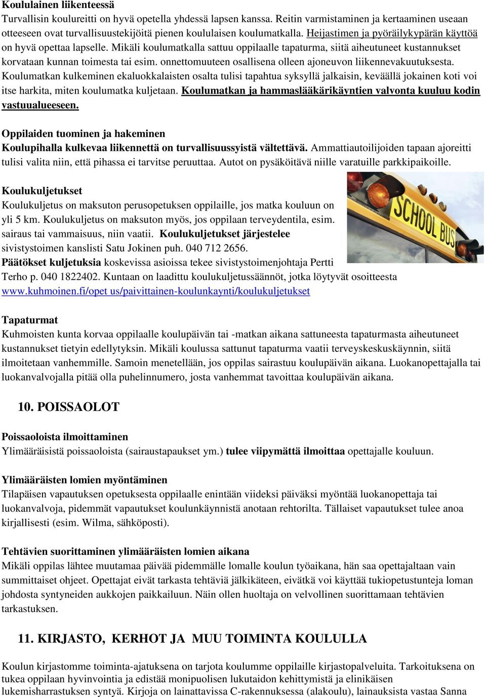 Mikäli koulumatkalla sattuu oppilaalle tapaturma, siitä aiheutuneet kustannukset korvataan kunnan toimesta tai esim. onnettomuuteen osallisena olleen ajoneuvon liikennevakuutuksesta.